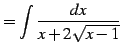 $\displaystyle = \int\frac{dx}{x+2\sqrt{x-1}}$