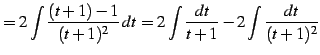$\displaystyle = 2\int\frac{(t+1)-1}{(t+1)^2}\,dt= 2\int\frac{dt}{t+1}-2\int\frac{dt}{(t+1)^2}$