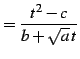 $\displaystyle = \frac{t^2-c}{b+\sqrt{a}\,t}$