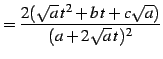 $\displaystyle = \frac{2(\sqrt{a}\,t^2+b\,t+c\sqrt{a})}{(a+2\sqrt{a}\,t)^2}$