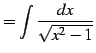 $\displaystyle =\int\frac{dx}{\sqrt{x^2-1}}$