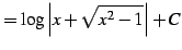 $\displaystyle =\log\left\vert x+\sqrt{x^2-1}\right\vert+C$
