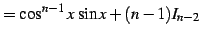 $\displaystyle = \cos^{n-1}x\,\sin x+(n-1)I_{n-2}$