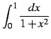 $\displaystyle \int_{0}^{1} \frac{dx}{1+x^2}$