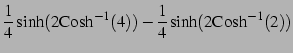 $\displaystyle \frac{1}{4}\sinh(2\mathrm{Cosh}^{-1}(4))-\frac{1}{4}\sinh(2\mathrm{Cosh}^{-1}(2))$