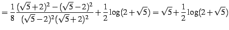 $\displaystyle = \frac{1}{8} \frac{(\sqrt{5}+2)^2-(\sqrt{5}-2)^2}{(\sqrt{5}-2)^2(\sqrt{5}+2)^2}+ \frac{1}{2}\log(2+\sqrt{5})= \sqrt{5}+\frac{1}{2}\log(2+\sqrt{5})$