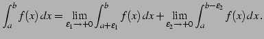 $\displaystyle \int_{a}^{b}f(x)\,dx= \lim_{\epsilon_1\to+0} \int_{a+\epsilon_1}^{b}f(x)\,dx + \lim_{\epsilon_2\to+0} \int_{a}^{b-\epsilon_2}f(x)\,dx\,.$