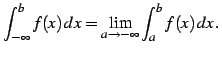 $\displaystyle \int_{-\infty}^{b}f(x)\,dx= \lim_{a\to-\infty}\int_{a}^{b}f(x)\,dx\,.$