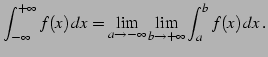 $\displaystyle \int_{-\infty}^{+\infty}f(x)\,dx= \lim_{a\to-\infty}\lim_{b\to+\infty}\int_{a}^{b}f(x)\,dx\,.$