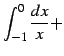 $\displaystyle \int_{-1}^{0}\frac{dx}{x}+$