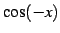 $\displaystyle \cos(-x)$