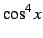$\displaystyle \cos^4x$