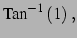 $\displaystyle \mathrm{Tan}^{-1}\left(1\right)\,,$