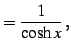 $\displaystyle =\frac{1}{\cosh x}\,,$