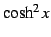 $ \cosh^2x$
