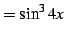 $\displaystyle =\sin^3 4x$