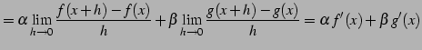 $\displaystyle =\alpha\lim_{h\to0}\frac{f(x+h)-f(x)}{h} + \beta\lim_{h\to0}\frac{g(x+h)-g(x)}{h}=\alpha\,f'(x)+\beta\,g'(x)$
