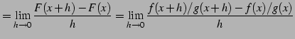 $\displaystyle = \lim_{h\to0}\frac{F(x+h)-F(x)}{h}= \lim_{h\to0}\frac{f(x+h)/g(x+h)-f(x)/g(x)}{h}$