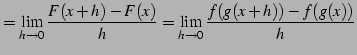 $\displaystyle = \lim_{h\to0}\frac{F(x+h)-F(x)}{h}= \lim_{h\to0}\frac{f(g(x+h))-f(g(x))}{h}$