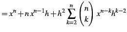 $\displaystyle =x^{n}+n\,x^{n-1}h+h^2\sum_{k=2}^{n}\begin{pmatrix}n \\ k \end{pmatrix}\,x^{n-k}h^{k-2}$