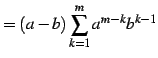 $\displaystyle =(a-b)\sum_{k=1}^{m}a^{m-k}b^{k-1}$