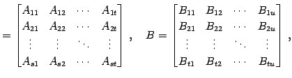 $\displaystyle = \begin{bmatrix}A_{11} & A_{12} & \cdots & A_{1t} \\ A_{21} & A_...
... \vdots & \ddots & \vdots \\ B_{t1} & B_{t2} & \cdots & B_{tu} \end{bmatrix}\,,$