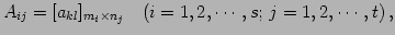 $\displaystyle A_{ij}=[a_{kl}]_{m_{i}\times n_{j}}\quad (i=1,2,\cdots,s;\,j=1,2,\cdots,t)\,,$