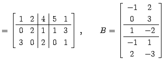 $\displaystyle = \left[ \begin{array}{cc\vert c\vert cc} 1 & 2 & 4 & 5 & 1 \\ \h...
... -1 & 2 \\ 0 & 3 \\ \hline 1 & -2 \\ \hline -1 & 1 \\ 2 & -3 \end{array}\right]$