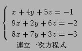 $\displaystyle \underset{\text{\small ϢΩ켡}}{ \left\{\begin{array}{l} x+4y+5z = -1 \\ 9x+2y+6z = -2 \\ 8x+7y+3z = -3 \end{array}\right.}$