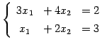 $\displaystyle \left\{\begin{array}{ccc} 3x_{1} & +\,4x_{2} & =2 \\ [.5ex] x_{1} & +\,2x_{2} & =3 \end{array}\right.$