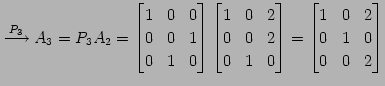 $\displaystyle \overset{P_{3}}{\longrightarrow} A_{3}=P_{3}A_{2}= \begin{bmatrix...
...\end{bmatrix}= \begin{bmatrix}1 & 0 & 2 \\ 0 & 1 & 0 \\ 0 & 0 & 2 \end{bmatrix}$