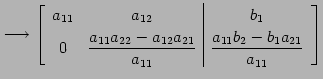 $\displaystyle \longrightarrow \left[ \begin{array}{cc\vert c} a_{11} & a_{12} &...
...}}} & \displaystyle{\frac{a_{11}b_{2}-b_{1}a_{21}}{a_{11}}} \end{array} \right]$
