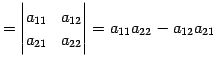 $\displaystyle = \begin{vmatrix}a_{11} & a_{12} \\ a_{21} & a_{22} \end{vmatrix}= a_{11}a_{22}-a_{12}a_{21}$