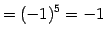 $\displaystyle = (-1)^{5}=-1$