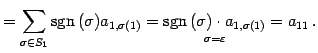 $\displaystyle = \sum_{\sigma\in S_{1}}\mathrm{sgn}\,(\sigma)a_{1,\sigma(1)}= \u...
...set{\sigma=\varepsilon}{\mathrm{sgn}\,(\sigma)\cdot a_{1,\sigma(1)}} =a_{11}\,.$