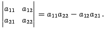 $\displaystyle \begin{vmatrix}a_{11} & a_{12} \\ a_{21} & a_{22} \end{vmatrix}= a_{11}a_{22}-a_{12}a_{21}\,.$