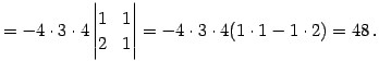 $\displaystyle = -4\cdot3\cdot4 \begin{vmatrix}1 & 1 \\ 2 & 1 \end{vmatrix}= -4\cdot3\cdot4(1\cdot1-1\cdot2)= 48\,.$