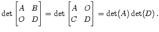 $\displaystyle \det \begin{bmatrix}A & B \\ O & D \end{bmatrix} = \det \begin{bmatrix}A & O \\ C & D \end{bmatrix} = \det(A)\det(D)\,.$