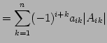 $\displaystyle =\sum_{k=1}^{n}(-1)^{i+k}a_{ik}\vert A_{ik}\vert$