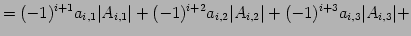$\displaystyle = (-1)^{i+1}a_{i,1}\vert A_{i,1}\vert+ (-1)^{i+2}a_{i,2}\vert A_{i,2}\vert+ (-1)^{i+3}a_{i,3}\vert A_{i,3}\vert+$