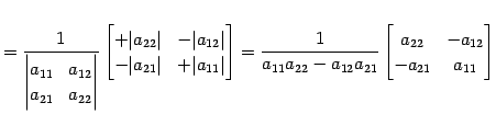 $\displaystyle = \frac{1}{ \begin{vmatrix}a_{11} & a_{12} \\ a_{21} & a_{22} \en...
...a_{12}a_{21}} \begin{bmatrix}a_{22} & -a_{12} \\ -a_{21} & a_{11} \end{bmatrix}$