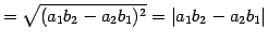$\displaystyle = \sqrt{ (a_{1}b_{2}-a_{2}b_{1})^2 }= \left\vert a_{1}b_{2}-a_{2}b_{1}\right\vert$