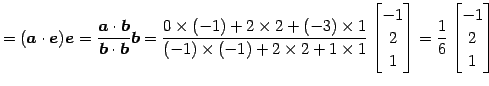 $\displaystyle = (\vec{a}\cdot\vec{e})\vec{e}= \frac{\vec{a}\cdot\vec{b}}{\vec{b...
... \\ 2 \\ 1 \end{bmatrix}= \frac{1}{6} \begin{bmatrix}-1 \\ 2 \\ 1 \end{bmatrix}$