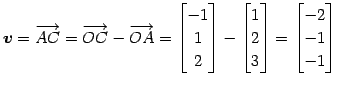 $\displaystyle \vec{v}=\overrightarrow{AC}= \overrightarrow{OC}- \overrightarrow...
...{bmatrix}1 \\ 2 \\ 3 \end{bmatrix}= \begin{bmatrix}-2 \\ -1 \\ -1 \end{bmatrix}$