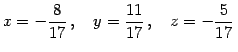 $\displaystyle x=-\frac{8}{17}\,,\quad y=\frac{11}{17}\,,\quad z=-\frac{5}{17}\,$