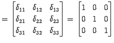 $\displaystyle = \begin{bmatrix}\delta_{11} & \delta_{12} & \delta_{13} \\ \delt...
...end{bmatrix} = \begin{bmatrix}1 & 0 & 0 \\ 0 & 1 & 0 \\ 0 & 0 & 1 \end{bmatrix}$