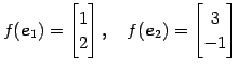 $\displaystyle f(\vec{e}_{1})= \begin{bmatrix}1 \\ 2 \end{bmatrix}, \quad f(\vec{e}_{2})= \begin{bmatrix}3 \\ -1 \end{bmatrix}$