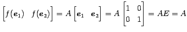 $\displaystyle \begin{bmatrix}f(\vec{e}_{1}) & f(\vec{e}_{2}) \end{bmatrix} = A ...
...\vec{e}_{2} \end{bmatrix} = A \begin{bmatrix}1 & 0 \\ 0 & 1 \end{bmatrix} =AE=A$