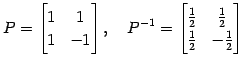 $\displaystyle P= \begin{bmatrix}1 & 1 \\ 1 & -1 \end{bmatrix}, \quad P^{-1}= \begin{bmatrix}\frac{1}{2} & \frac{1}{2} \\ \frac{1}{2} & -\frac{1}{2} \end{bmatrix}$