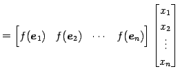 $\displaystyle = \begin{bmatrix}f(\vec{e}_{1}) & f(\vec{e}_{2}) & \cdots & f(\ve...
...}) \end{bmatrix} \begin{bmatrix}x_{1} \\ x_{2} \\ \vdots \\ x_{n} \end{bmatrix}$
